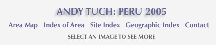 Andy Tuch: Peru 2005 and links to Area Map, Index of Area and Site Index, Geographic Index